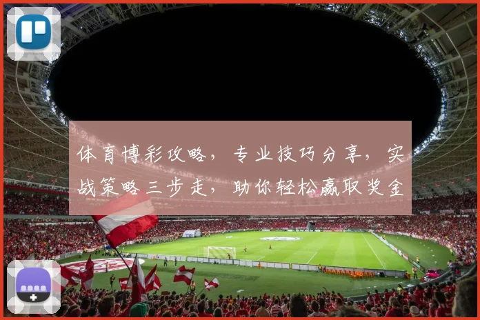 体育博彩攻略，专业技巧分享，实战策略三步走，助你轻松赢取奖金，必看