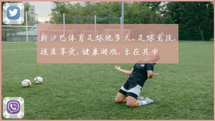新沙巴体育足球玩多久,足球竞技,适度享受,健康游戏,乐在其中