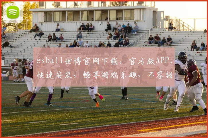 esball世博官网下载，官方版APP，快速安装，畅享游戏乐趣，不容错过