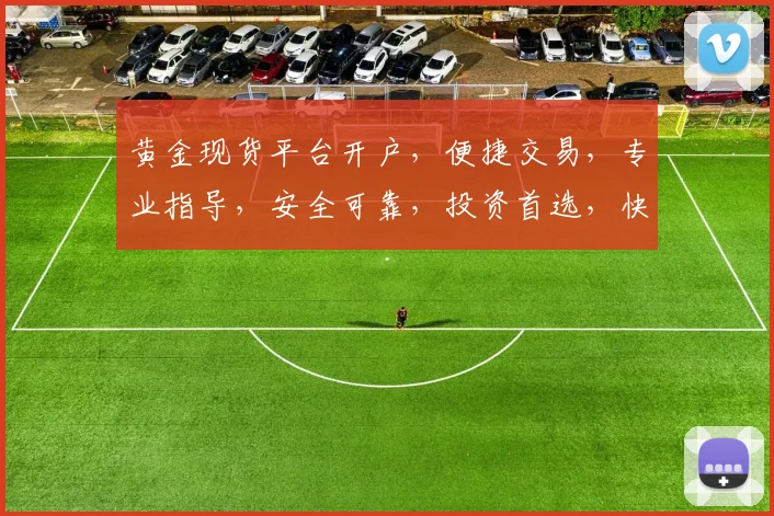黄金现货平台开户，便捷交易，专业指导，安全可靠，投资首选，快速开户体验